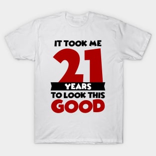 It took me 21 years to look this good T-Shirt